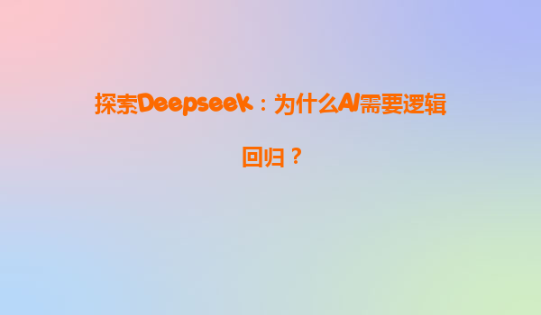 探索Deepseek：为什么AI需要逻辑回归？