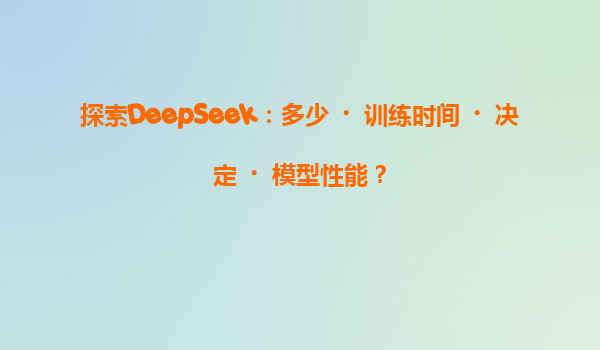 探索DeepSeek：多少‌训练时间‌决定‌模型性能？