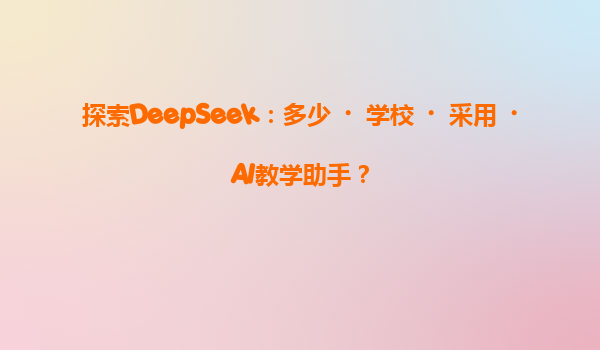 探索DeepSeek：多少‌学校‌采用‌AI教学助手？