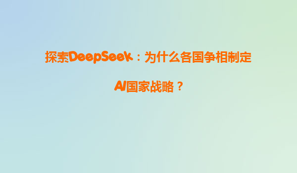 探索DeepSeek：为什么各国争相制定AI国家战略？