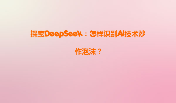 探索DeepSeek：怎样识别AI技术炒作泡沫？