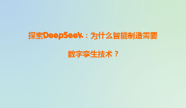 探索DeepSeek：为什么智能制造需要数字孪生技术？