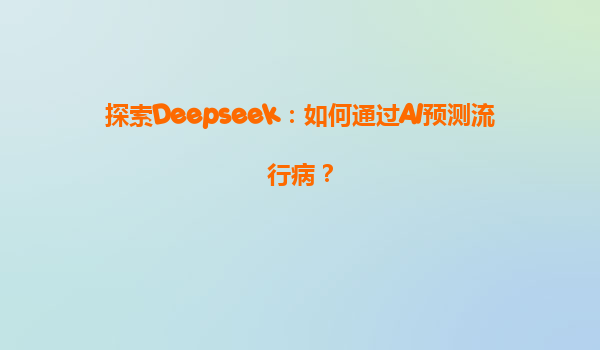 探索Deepseek：如何通过AI预测流行病？