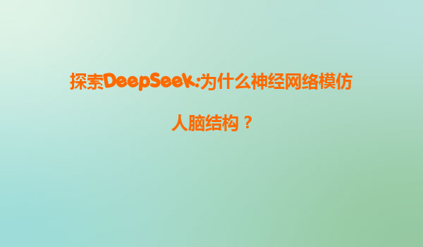 探索DeepSeek:为什么神经网络模仿人脑结构？