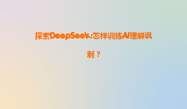 探索DeepSeek:怎样训练AI理解讽刺？