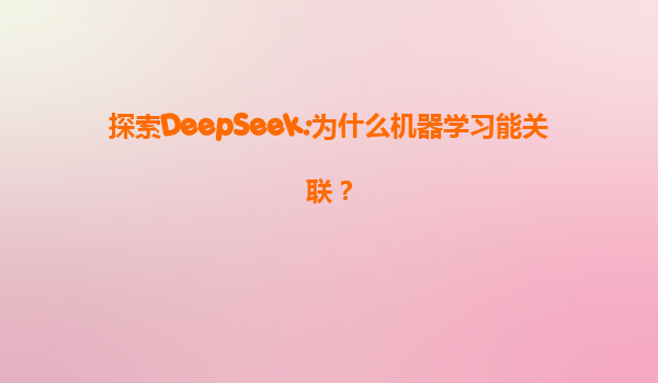 探索DeepSeek:为什么机器学习能关联？