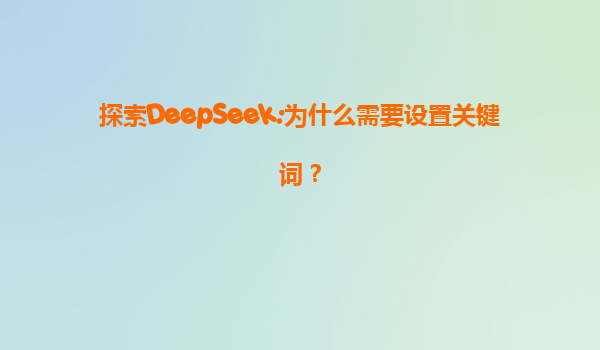 探索DeepSeek:为什么需要设置关键词？