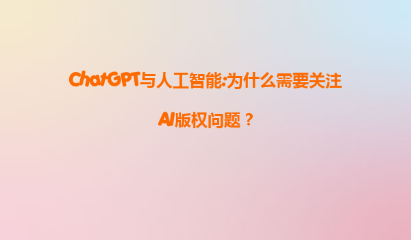 ChatGPT与人工智能:为什么需要关注AI版权问题？