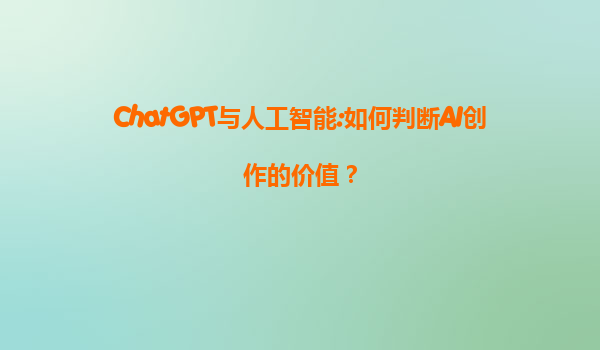 ChatGPT与人工智能:如何判断AI创作的价值？