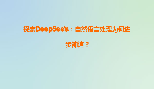探索DeepSeek：自然语言处理为何进步神速？