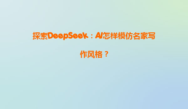 探索DeepSeek：AI怎样模仿名家写作风格？