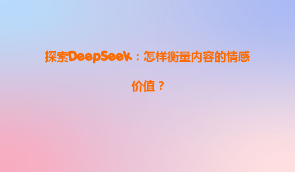 探索DeepSeek：怎样衡量内容的情感价值？