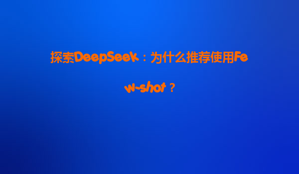 探索DeepSeek：为什么推荐使用Few-shot？