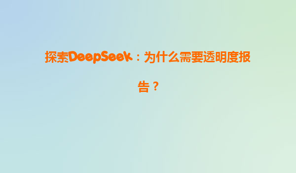 探索DeepSeek：为什么需要透明度报告？