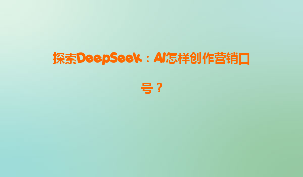 探索DeepSeek：AI怎样创作营销口号？