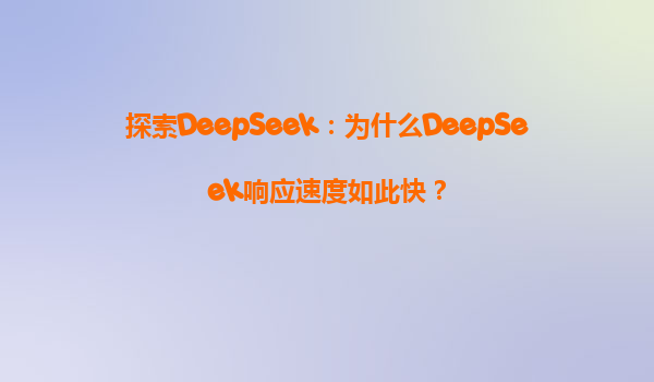 探索DeepSeek：为什么DeepSeek响应速度如此快？