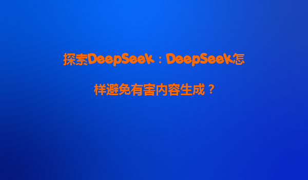 探索DeepSeek：DeepSeek怎样避免有害内容生成？