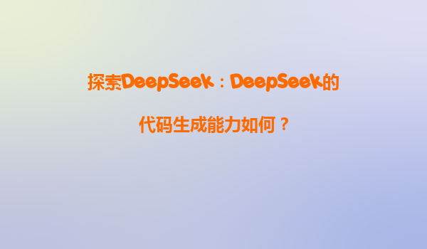 探索DeepSeek：DeepSeek的代码生成能力如何？