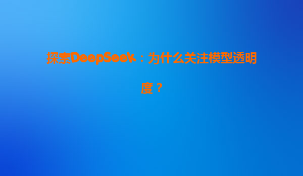 探索DeepSeek：为什么关注模型透明度？