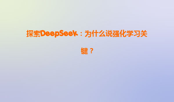 探索DeepSeek：为什么说强化学习关键？