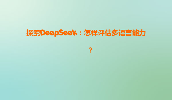 探索DeepSeek：怎样评估多语言能力？
