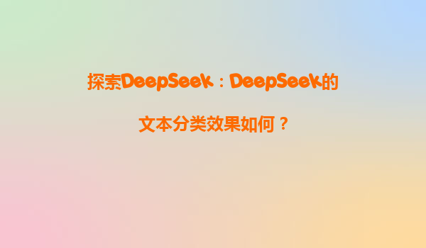 探索DeepSeek：DeepSeek的文本分类效果如何？