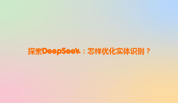 探索DeepSeek：怎样优化实体识别？