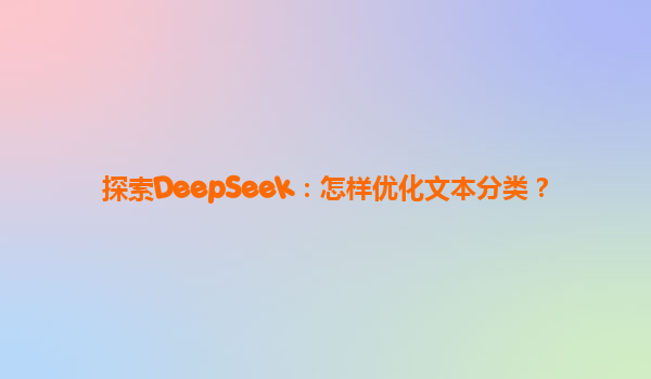 探索DeepSeek：怎样优化文本分类？