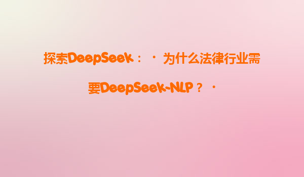 探索DeepSeek：‌为什么法律行业需要DeepSeek-NLP？‌