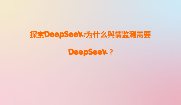 探索DeepSeek:为什么舆情监测需要DeepSeek？