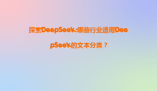 探索DeepSeek:哪些行业适用DeepSeek的文本分类？