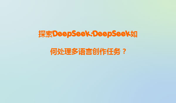 探索DeepSeek:DeepSeek如何处理多语言创作任务？