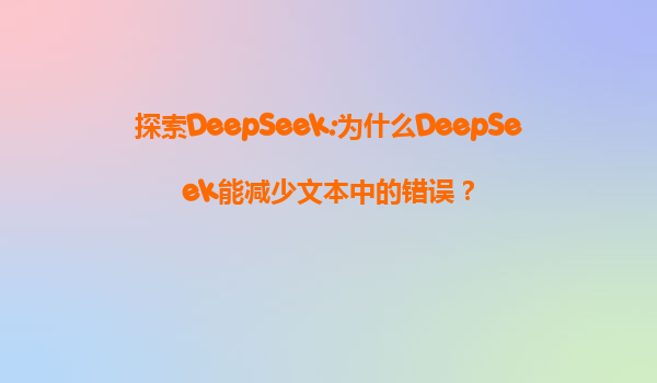 探索DeepSeek:为什么DeepSeek能减少文本中的错误？