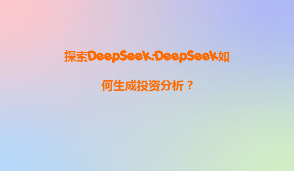 探索DeepSeek:DeepSeek如何生成投资分析？