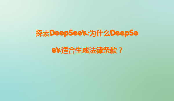 探索DeepSeek:为什么DeepSeek适合生成法律条款？