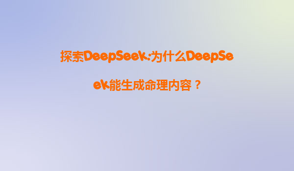 探索DeepSeek:为什么DeepSeek能生成命理内容？