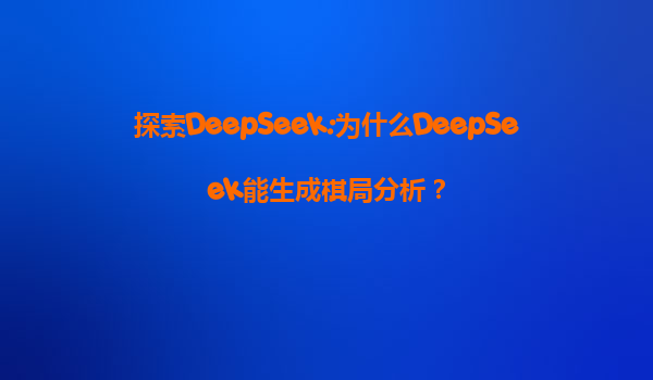 探索DeepSeek:为什么DeepSeek能生成棋局分析？