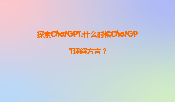 探索ChatGPT:什么时候ChatGPT理解方言？