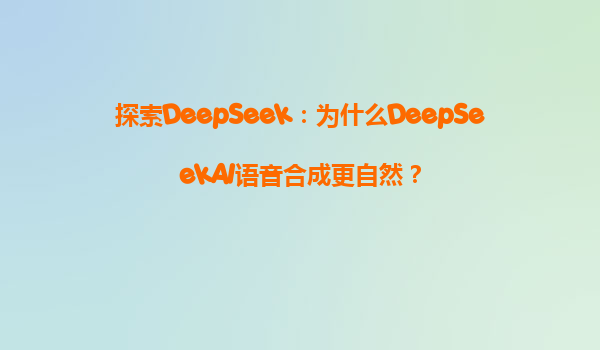 探索DeepSeek：为什么DeepSeekAI语音合成更自然？