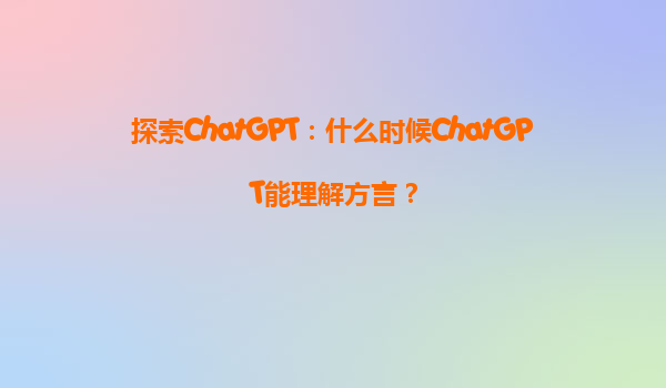 探索ChatGPT：什么时候ChatGPT能理解方言？