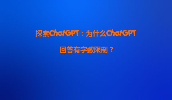 探索ChatGPT：为什么ChatGPT回答有字数限制？