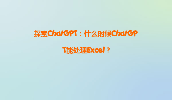 探索ChatGPT：什么时候ChatGPT能处理Excel？