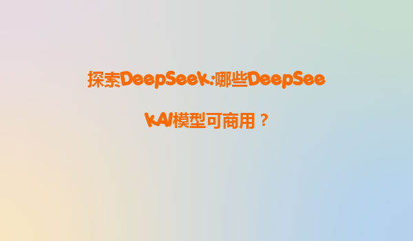 探索DeepSeek:哪些DeepSeekAI模型可商用？