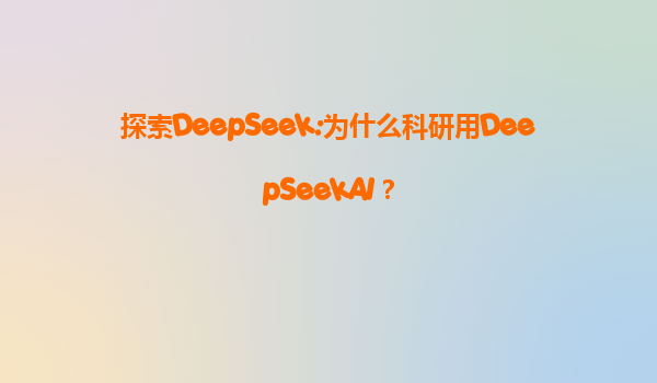 探索DeepSeek:为什么科研用DeepSeekAI？