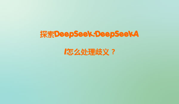 探索DeepSeek:DeepSeekAI怎么处理歧义？