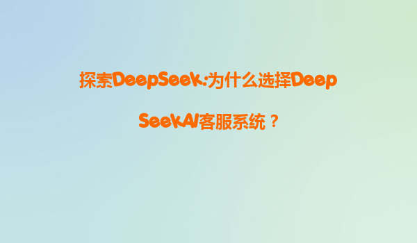 探索DeepSeek:为什么选择DeepSeekAI客服系统？
