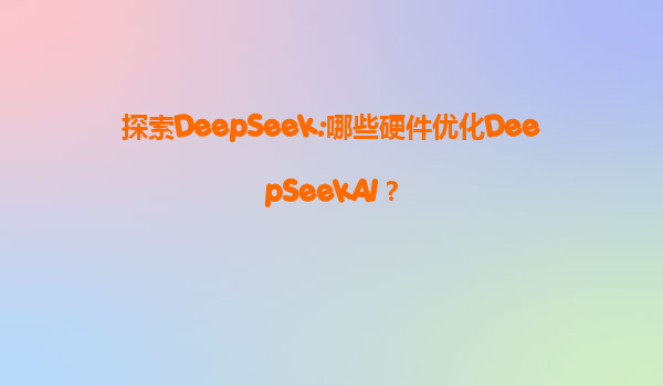 探索DeepSeek:哪些硬件优化DeepSeekAI？