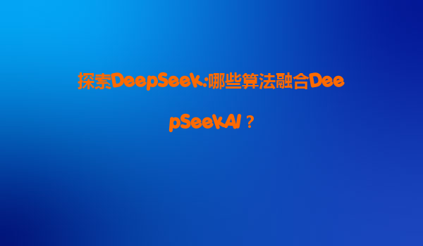探索DeepSeek:哪些算法融合DeepSeekAI？