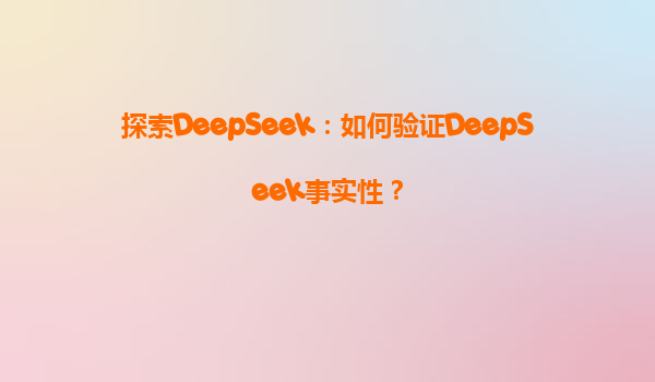 探索DeepSeek：如何验证DeepSeek事实性？
