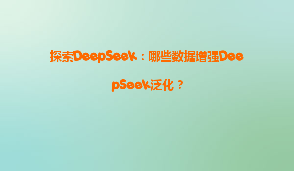 探索DeepSeek：哪些数据增强DeepSeek泛化？